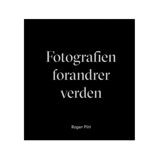 FOTOGRAFIEN FORANDRER VERDEN AV ROGER PIHL